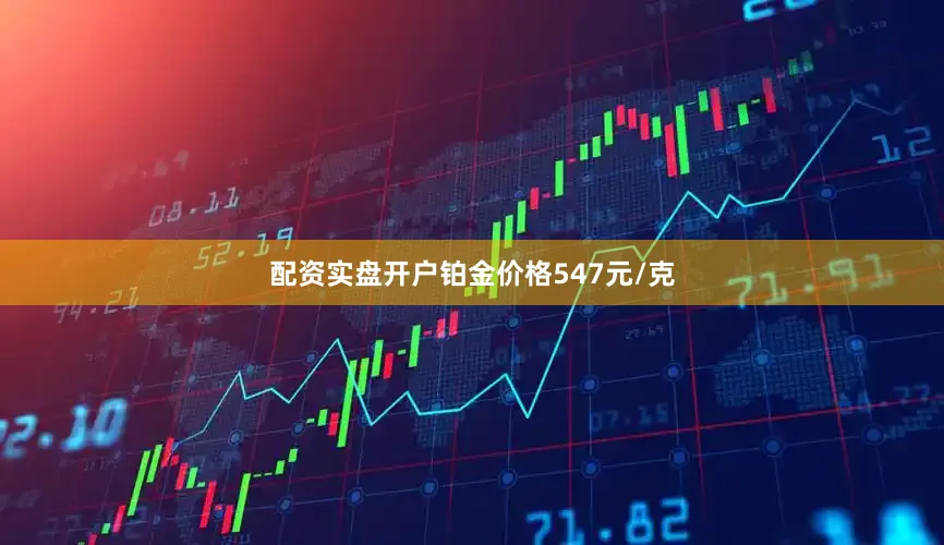 配资实盘开户铂金价格547元/克