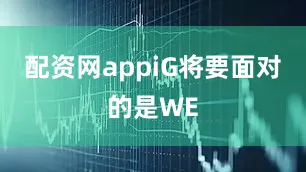 配资网appiG将要面对的是WE