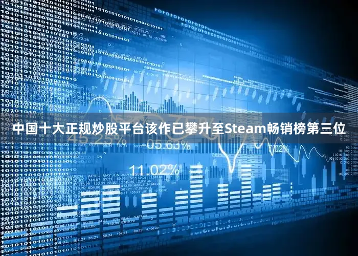 中国十大正规炒股平台该作已攀升至Steam畅销榜第三位