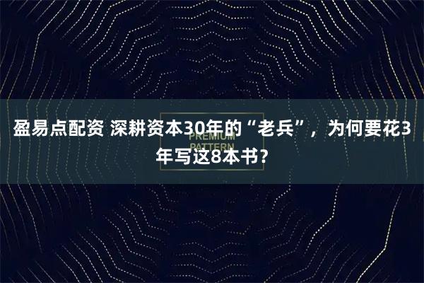 盈易点配资 深耕资本30年的“老兵”，为何要花3年写这8本书？